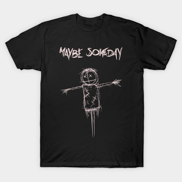 Maybe Someday T-Shirt by KookyScribbles